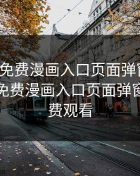 羞羞漫免费漫画入口页面弹窗秋蝉，羞羞漫免费漫画入口页面弹窗秋蝉免费观看