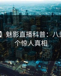 【爆料】魅影直播科普：八卦背后10个惊人真相
