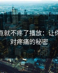 腿张大点就不疼了播放：让你轻松应对疼痛的秘密