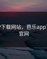 芭乐APP下载网站，芭乐app下载网站官网