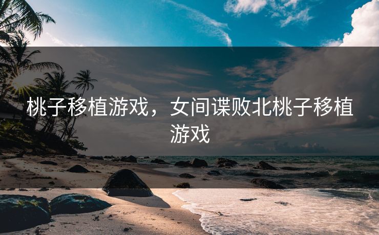 桃子移植游戏，女间谍败北桃子移植游戏