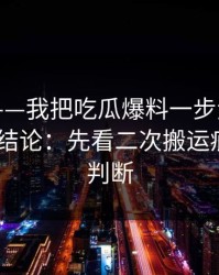 黑料网——我把吃瓜爆料一步步验证了7次——结论：先看二次搬运痕迹再下判断