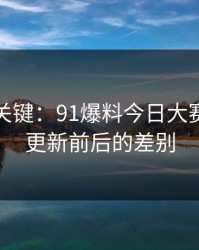 冷门但关键：91爆料今日大赛的线路更新前后的差别