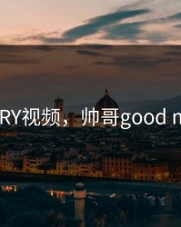 帅哥GARY视频，帅哥good morning