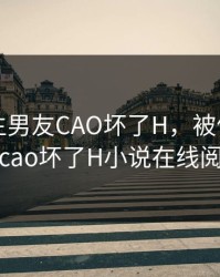被体育生男友CAO坏了H，被体育生男友cao坏了H小说在线阅读