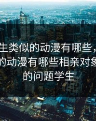 和XL先生类似的动漫有哪些，和xl先生类似的动漫有哪些相亲对象是强硬的问题学生