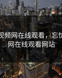 忘忧草视频网在线观看，忘忧草视频网在线观看网站
