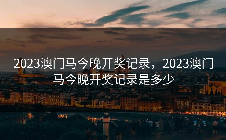 2023澳门马今晚开奖记录